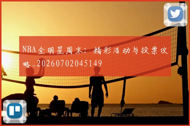 NBA全明星周末:精彩活动与投票攻略_20260702045149