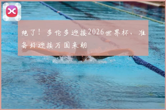 绝了！多伦多迎接2026世界杯，准备好迎接万国来朝