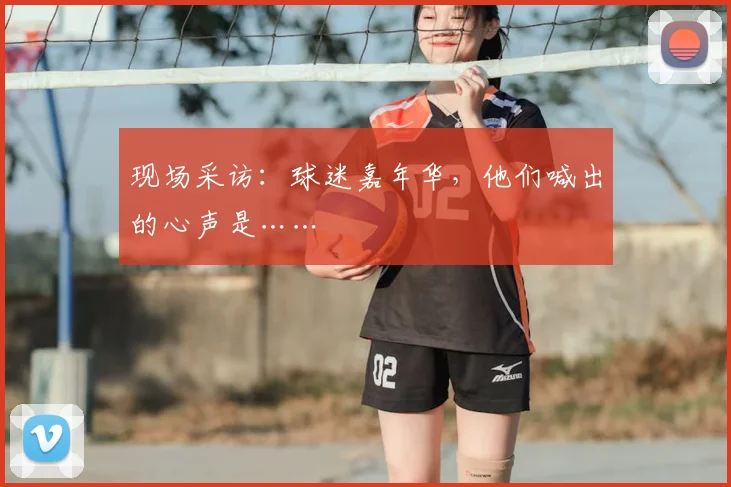 现场采访：球迷嘉年华，他们喊出的心声是……