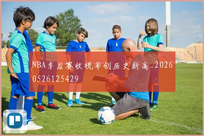 NBA季后赛收视率创历史新高_20260526125429