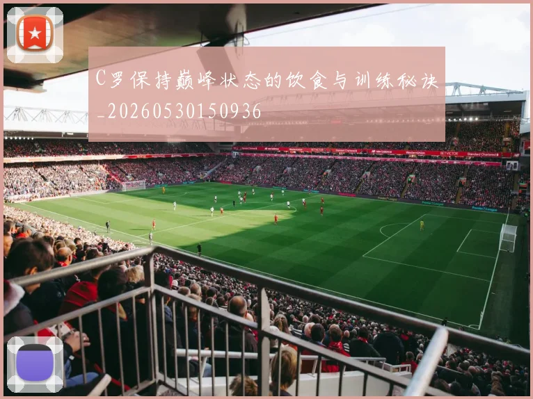 C罗保持巅峰状态的饮食与训练秘诀_20260530150936